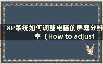 XP系统如何调整电脑的屏幕分辨率（How to adjustment the screen resolution in XP system）